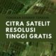 Citra Satelit Resolusi Tinggi Gratis