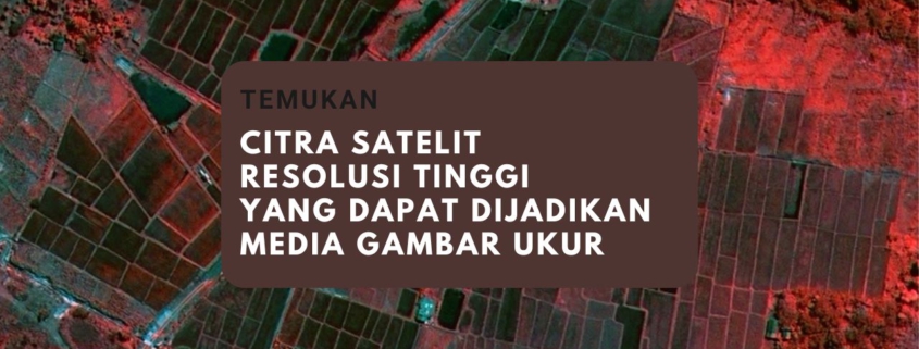 Citra Satelit Resolusi Tinggi yang Dapat Dijadikan Media Gambar Ukur