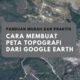 Cara Membuat Peta Topografi dari Google Earth