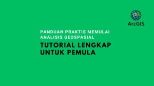 Tutorial Lengkap ArcGIS untuk Pemula